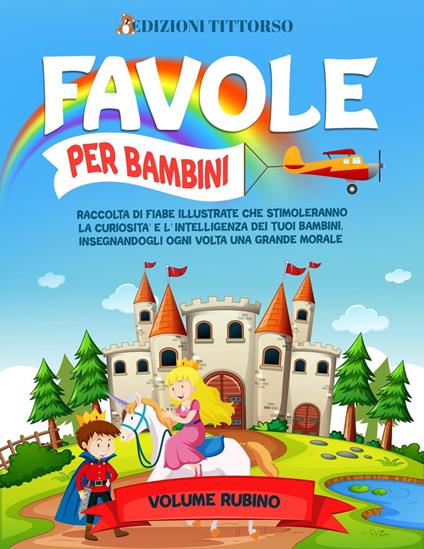 Favole per Bambini: Raccolta di Fiabe Illustrate che Stimoleranno la Curiosità e l'Intelligenza dei Tuoi Bambini, Insegnandogli ogni Volta una Grande Morale (Volume Rubino) - Edizioni TittOrso - ebook