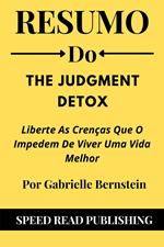 Resumo Do The Judgment Detox Por Gabrielle Bernstein Liberte As Crenças Que O Impedem De Viver Uma Vida Melhor