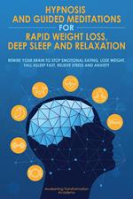 Hypnosis and Guided Meditations for Rapid Weight Loss, Deep Sleep and Relaxation: Rewire Your Brain to Stop Emotional Eating, Lose Weight, Fall Asleep Fast, Relieve Stress and Anxiety