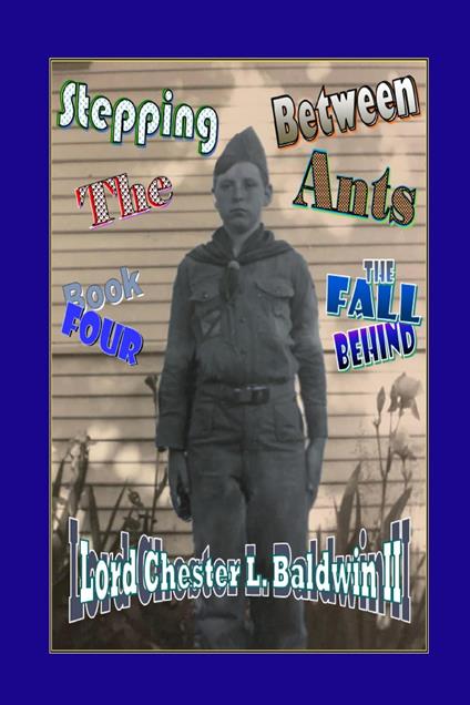 Stepping Between The Ants - Book FOUR: The Fall Behind - Lord Chester L. Baldwin II - ebook