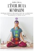 L'eveil de la Kundalini: Decouvrez comment ameliorer l'intuition, la conscience psychique, la puissance mentale, les capacites psychiques et le voyage astral - Julien Abreo - cover