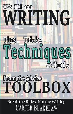 CB's Top 100 Writing Tips, Tricks, Techniques and Tools from the Advice Toolbox - Break the Rules, Not the Writing - Carter Blakelaw - cover