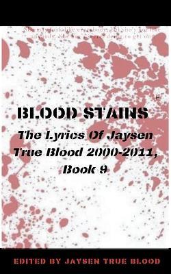 Blood Stains: The Lyrics Of Jaysen True Blood 2000-2011, Book 9 - Jaysen True Blood - cover