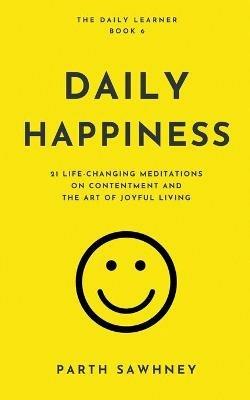 Daily Happiness: 21 Life-Changing Meditations on Contentment and the Art of Joyful Living - Parth Sawhney - cover