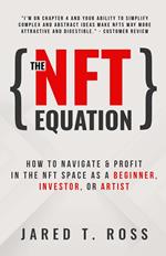 The NFT Equation: How To Navigate & Profit in The NFT Space As A Beginner, Investor, or Artist
