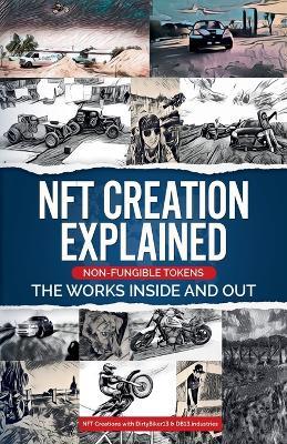 NFT Creation Explained Non Fungible Tokens The Works Inside and Out. - Dirtyb1k3r Doty Db13,John D Doty - cover