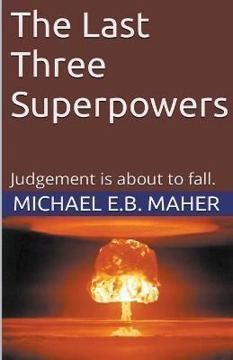 The Last Three Superpowers - Michael E B Maher - cover