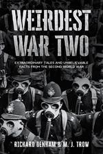 Weirdest War Two: Extraordinary Tales and Unbelievable Facts from the Second World War