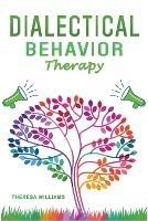 Dialectical Behavior Therapy: The Best Strategies to Discover the Secrets for Overcoming Borderline Personality Disorder and Depression