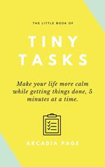 The Little Book of Tiny Tasks: Make Your Life More Calm While Getting Things Done 5 Minutes at a Time
