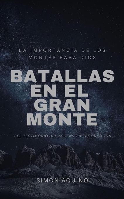 Batallas en el Gran Monte: La importancia de los montes para Dios, y el testimonio del ascenso al Aconcagua