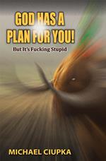 God Has a Plan for You! But It's Fucking Stupid