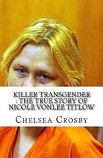 Killer Transgender The True Story of Nicole Vonlee Titlow