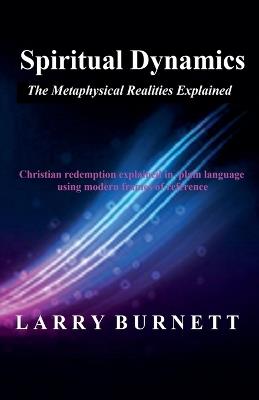 Spiritual Dynamics: The Metaphysical Realities Explained - Larry Burnett - cover