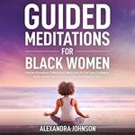 Guided Meditations For Black Women: Positive Affirmations & Mindfulness Meditations For Self-Love, Confidence, Health, Anxiety, Depression, Deep Sleep, Overthinking & More!