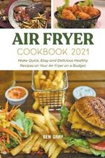 Air Fryer Cookbook 2021: Make Quick, Easy and Delicious Healthy Recipes on Your Air Fryer on a Budget