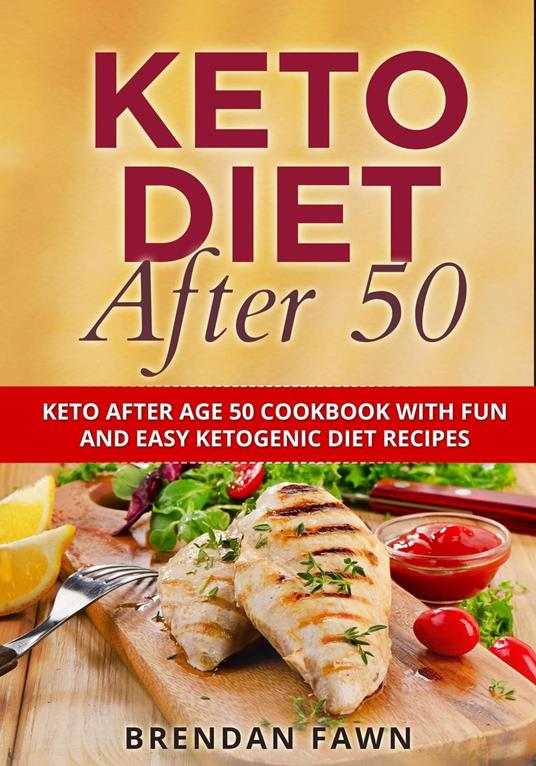 Keto Diet After 50, Keto After Age 50 Cookbook with Fun and Easy Ketogenic Diet Recipes