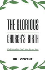 The Glorious Church's Birth: Understanding God's Plan For Our Lives
