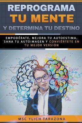 Reprograma Tu Mente y Determina Tu Destino - M Sc Ylich Tarazona - cover