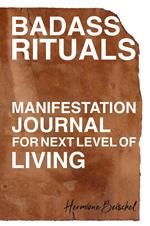 Badass Rituals: Manifestation Journal for Next Level of Living