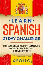 Learn Spanish 21 Day Challenge: For Beginners And Intermediate Includes Stories, and Conversations