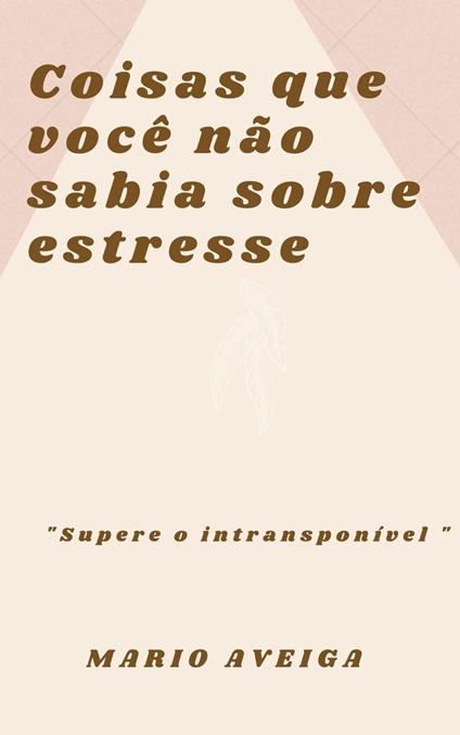 Coisas que você não sabia sobre estresse & "Supere o intransponível"