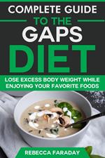 Complete Guide to the GAPS Diet: Lose Excess Body Weight While Enjoying Your Favorite Foods.