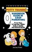 Libro in inglese Potty Training: Handbook Guide In Crap Parenting Proven Ways To Train Your Toddler Easily & Quickly With Realistic Results  - Anthea Peries