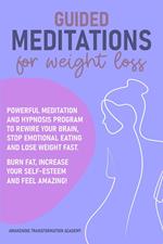 Guided Meditations for Weight Loss: Powerful Meditation and Hypnosis Program to Rewire Your Brain, Stop Emotional Eating and Lose Weight Fast. Burn Fat, Increase Your Self-Esteem and Feel Amazing!