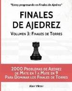 Finales de Ajedrez, Volumen 3: Finales de Torres: 2000 Problemas de Ajedrez de Mate en 1 a 9, Dominar los Finales de Torres