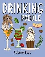 Drinking Poodle Coloring Book: Animal Painting Page with Coffee and Cocktail Recipes, Gifts for Dog Lovers - Paperland - cover