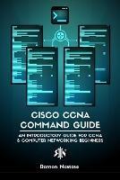Cisco CCNA Command Guide: An Introductory Guide for CCNA & Computer Networking Beginners - Ramon A Nastase - cover