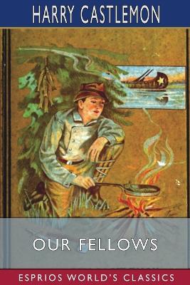 Our Fellows (Esprios Classics): or, Skirmishes With the Swamp Dragoons - Harry Castlemon - cover