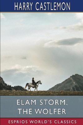 Elam Storm, the Wolfer (Esprios Classics): or, The Lost Nugget - Harry Castlemon - cover