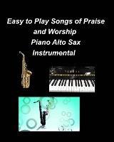 Easy to Play Songs of Praise and Worship Piano Alto Sax Instrumental: Piano Alto Sax Chords Lyrics Church Worship Praise - Mary Taylor - cover