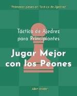 Tactica de Ajedrez para Principiantes, Jugar Mejor con los Peones: 500 problemas de Ajedrez para Dominar los Peones