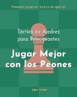 Táctica de Ajedrez para Principiantes, Jugar Mejor con los Peones: 500 problemas de Ajedrez para Dominar los Peones - Alan Viktor - cover