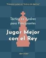 Tactica de Ajedrez para Principiantes, Jugar Mejor con el Rey: 500 problemas de Ajedrez para Dominar el Rey