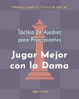 Tactica de Ajedrez para Principiantes, Jugar Mejor con la Dama: 500 problemas de Ajedrez para Dominar la Dama - Alan Viktor - cover
