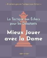 La Tactique aux Echecs pour les Debutants, Mieux Jouer avec la Dame: 500 Problemes d'Echecs pour Maitriser la Dame - Alan Viktor - cover