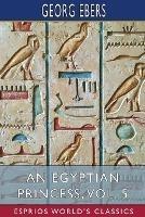 An Egyptian Princess, Vol. 5 (Esprios Classics): Translated by Eleanor Grove - Georg Ebers - cover