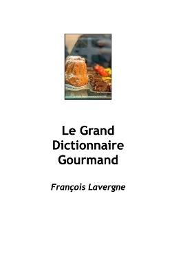Grand Dictionnaire pour les apprentis de France en formation de Cavistes Sommeliers et produits du terroir - François Lavergne - cover