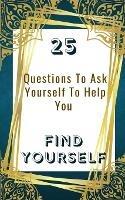 25 Questions To Ask Yourself To Help You Find Yourself