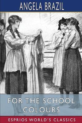 For the School Colours (Esprios Classics): Illustrated by Balliol Salmon - Angela Brazil - cover
