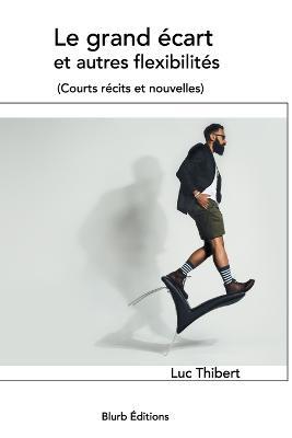 Le grand ecart et autres flexibilites: Courts recits et nouvelles - Luc Thibert - cover