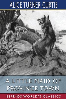 A Little Maid of Province Town (Esprios Classics): Illustrated by Wuanita Smith - Alice Turner Curtis - cover
