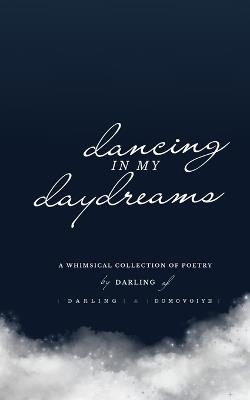Dancing In My Daydreams: A Whimsical Collection of Poetry - Darling - cover