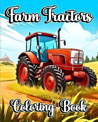 Farm Tractors Coloring Book: Beautiful Farming Trucks and Vehicles to Color for Kids and Toddlers - Luna B Helle - cover