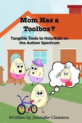 Mom Has a Toolbox?: Tangible Tools to Help Kids on the Autism Spectrum - Jennifer Clemens - cover