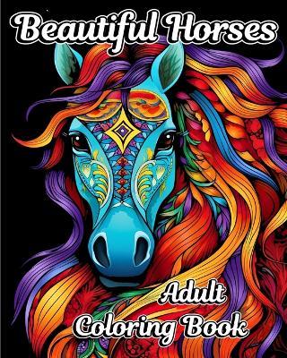 Beautiful Horses Adult Coloring Book: Amazing Illustrations to Color for Horse Lovers - Luna B Helle - cover